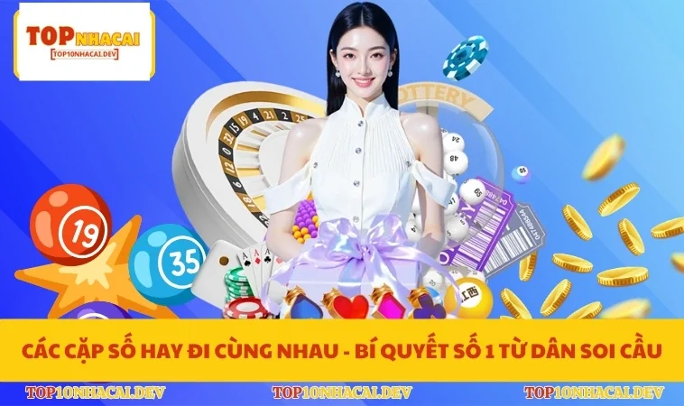 Các Cặp Số Hay Đi Cùng Nhau - Bí Quyết Số 1 Từ Dân Soi Cầu