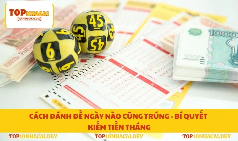 Cách Đánh Đề Ngày Nào Cũng Trúng - Bí Quyết Kiếm Tiền Tháng