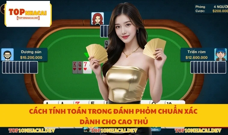 Cách Tính Toán Trong Đánh Phỏm Chuẩn Xác Dành Cho Cao Thủ