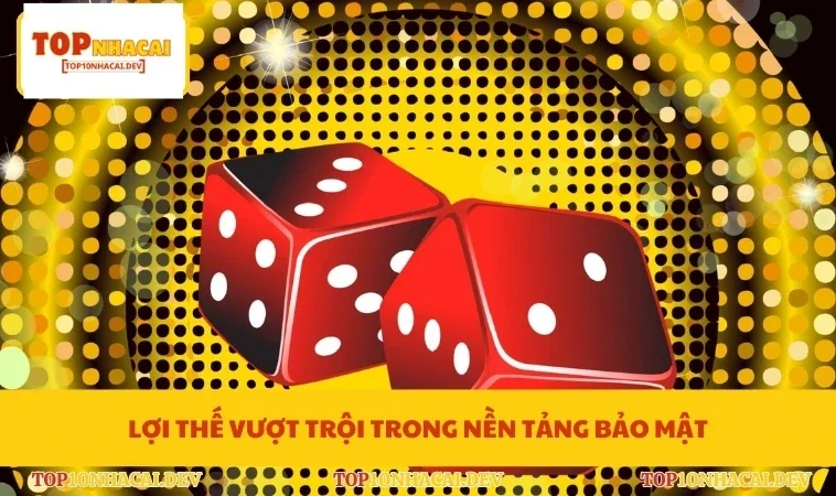 Lợi thế vượt trội trong nền tảng bảo mật