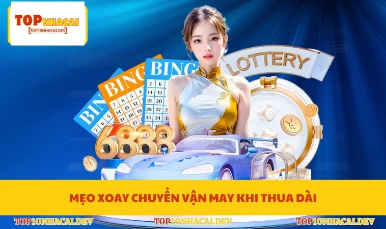 Mẹo xoay chuyển vận may khi thua dài
